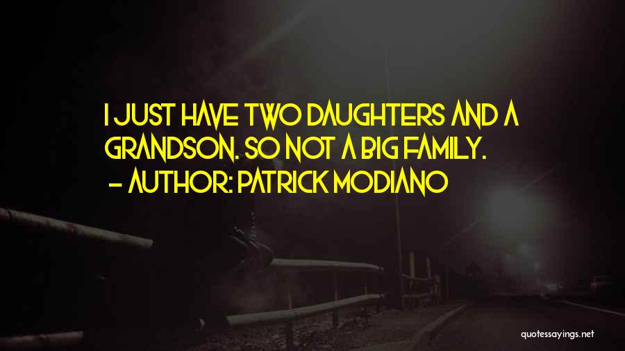 Patrick Modiano Quotes: I Just Have Two Daughters And A Grandson. So Not A Big Family.