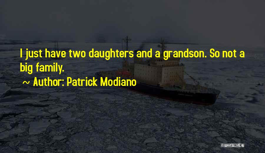 Patrick Modiano Quotes: I Just Have Two Daughters And A Grandson. So Not A Big Family.