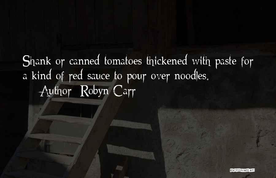 Robyn Carr Quotes: Shank Or Canned Tomatoes Thickened With Paste For A Kind Of Red Sauce To Pour Over Noodles.