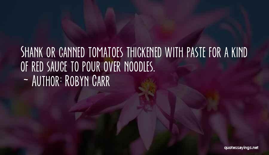 Robyn Carr Quotes: Shank Or Canned Tomatoes Thickened With Paste For A Kind Of Red Sauce To Pour Over Noodles.