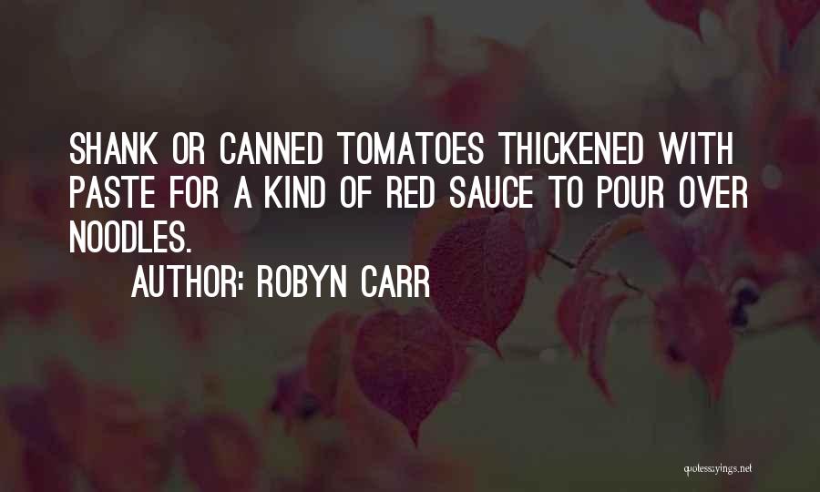 Robyn Carr Quotes: Shank Or Canned Tomatoes Thickened With Paste For A Kind Of Red Sauce To Pour Over Noodles.