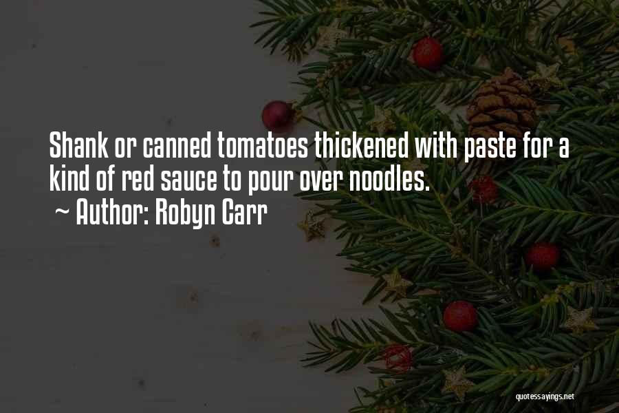 Robyn Carr Quotes: Shank Or Canned Tomatoes Thickened With Paste For A Kind Of Red Sauce To Pour Over Noodles.