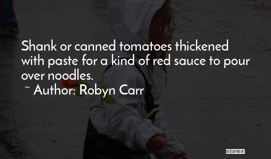 Robyn Carr Quotes: Shank Or Canned Tomatoes Thickened With Paste For A Kind Of Red Sauce To Pour Over Noodles.