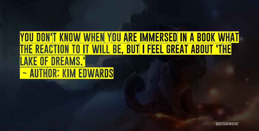 Kim Edwards Quotes: You Don't Know When You Are Immersed In A Book What The Reaction To It Will Be, But I Feel