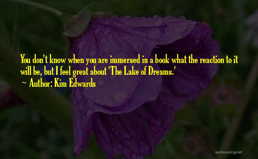 Kim Edwards Quotes: You Don't Know When You Are Immersed In A Book What The Reaction To It Will Be, But I Feel