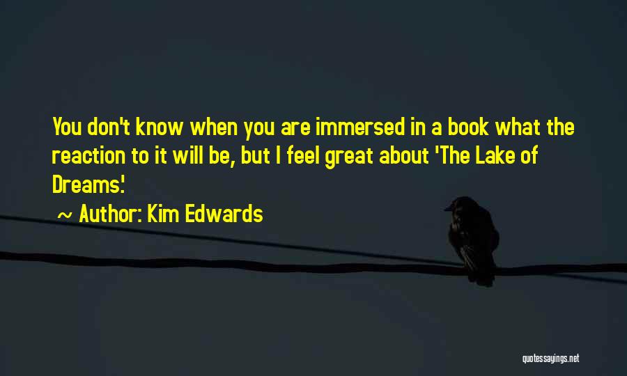 Kim Edwards Quotes: You Don't Know When You Are Immersed In A Book What The Reaction To It Will Be, But I Feel