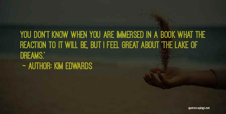 Kim Edwards Quotes: You Don't Know When You Are Immersed In A Book What The Reaction To It Will Be, But I Feel