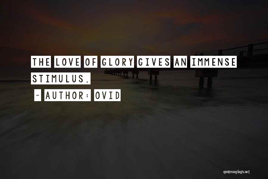 Ovid Quotes: The Love Of Glory Gives An Immense Stimulus.
