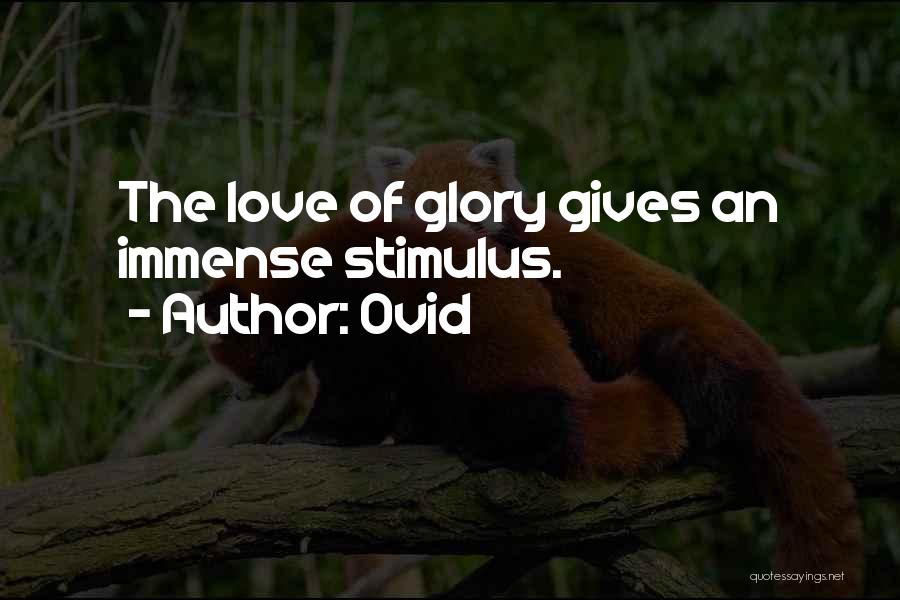 Ovid Quotes: The Love Of Glory Gives An Immense Stimulus.