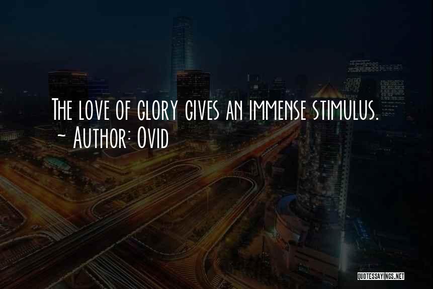 Ovid Quotes: The Love Of Glory Gives An Immense Stimulus.