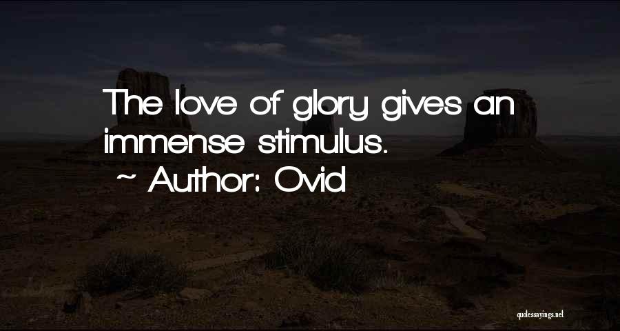 Ovid Quotes: The Love Of Glory Gives An Immense Stimulus.
