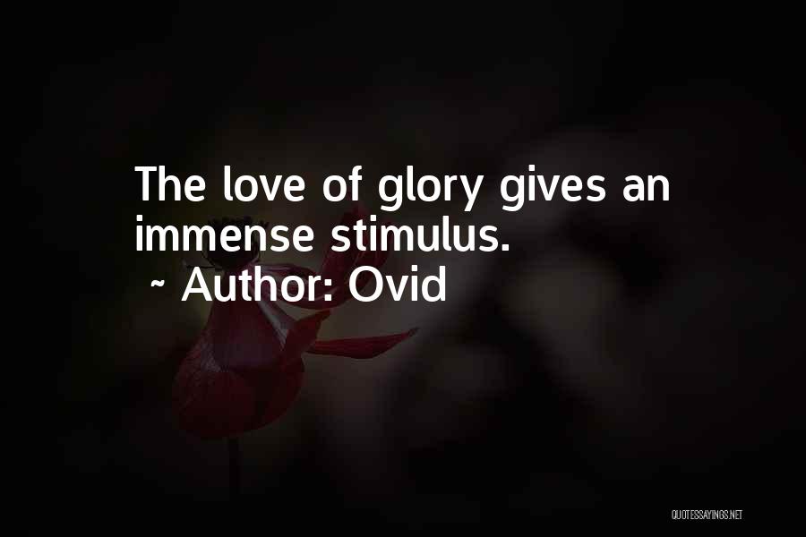 Ovid Quotes: The Love Of Glory Gives An Immense Stimulus.