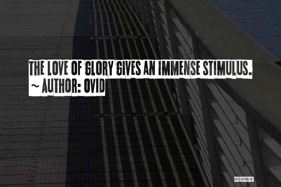Ovid Quotes: The Love Of Glory Gives An Immense Stimulus.