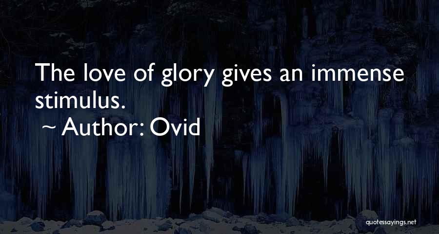 Ovid Quotes: The Love Of Glory Gives An Immense Stimulus.