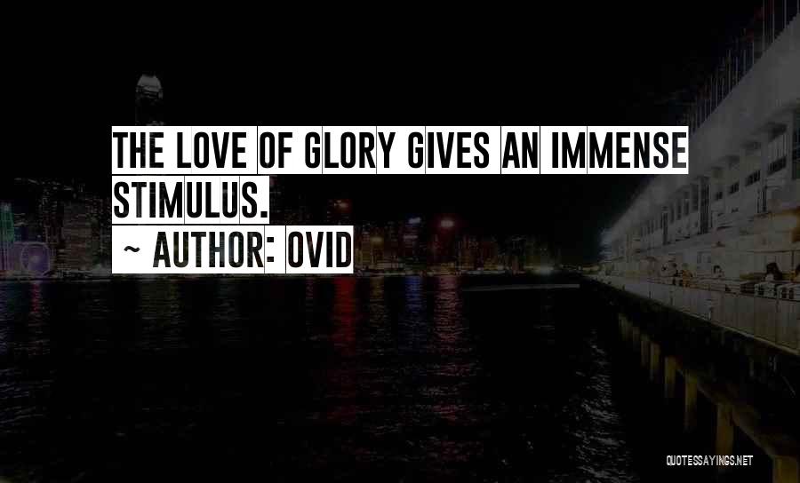 Ovid Quotes: The Love Of Glory Gives An Immense Stimulus.