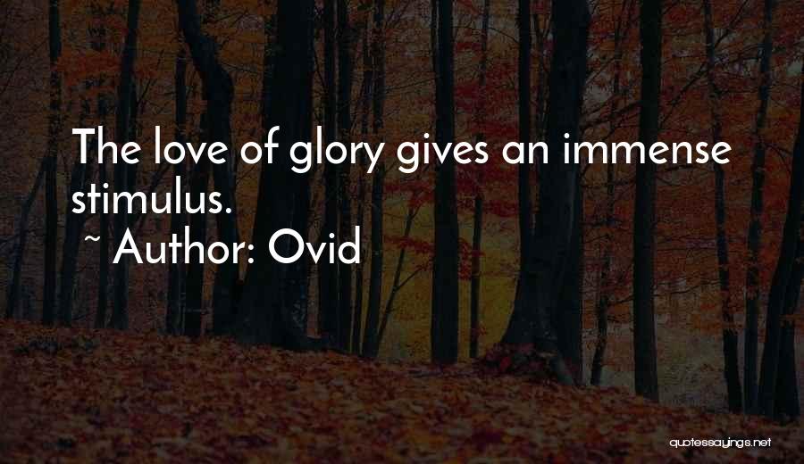 Ovid Quotes: The Love Of Glory Gives An Immense Stimulus.
