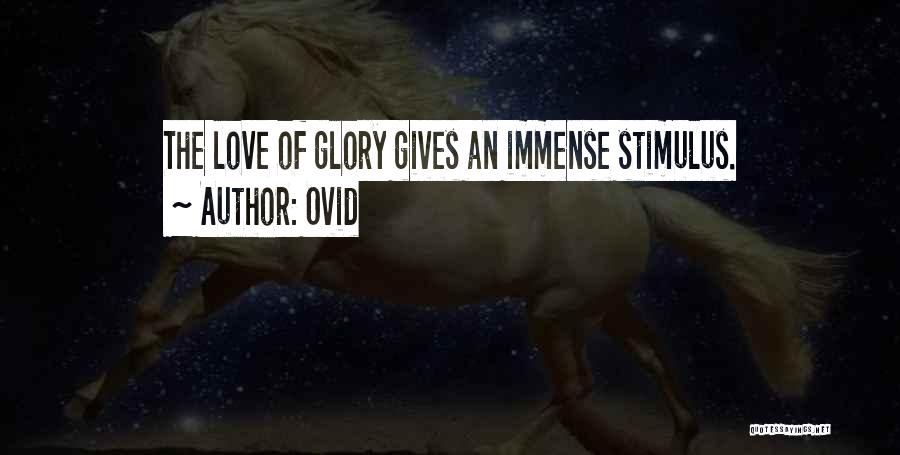 Ovid Quotes: The Love Of Glory Gives An Immense Stimulus.