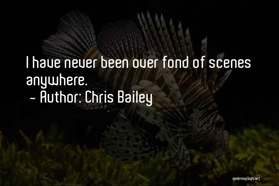Chris Bailey Quotes: I Have Never Been Over Fond Of Scenes Anywhere.