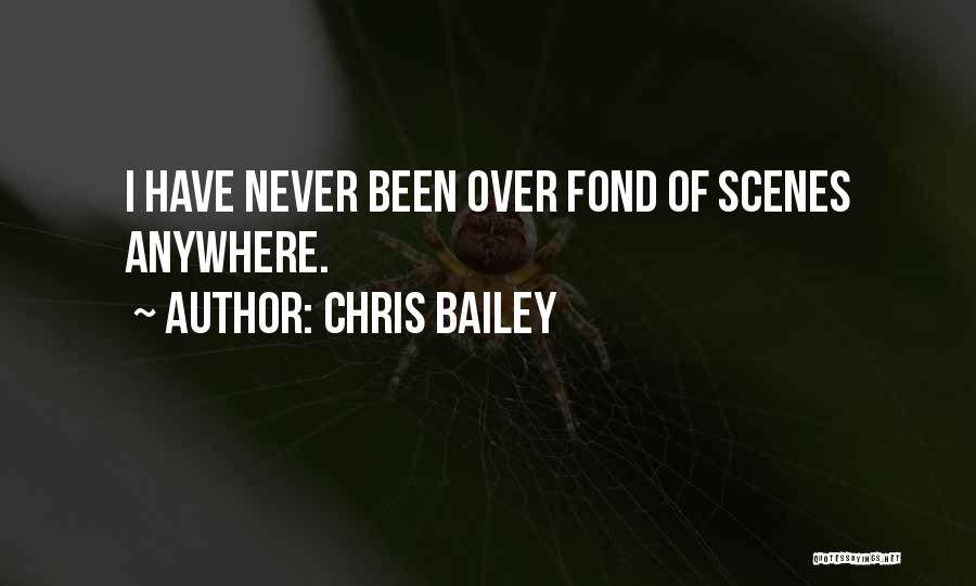 Chris Bailey Quotes: I Have Never Been Over Fond Of Scenes Anywhere.