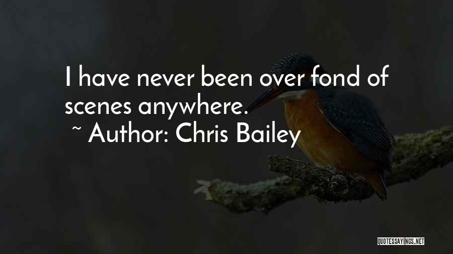 Chris Bailey Quotes: I Have Never Been Over Fond Of Scenes Anywhere.