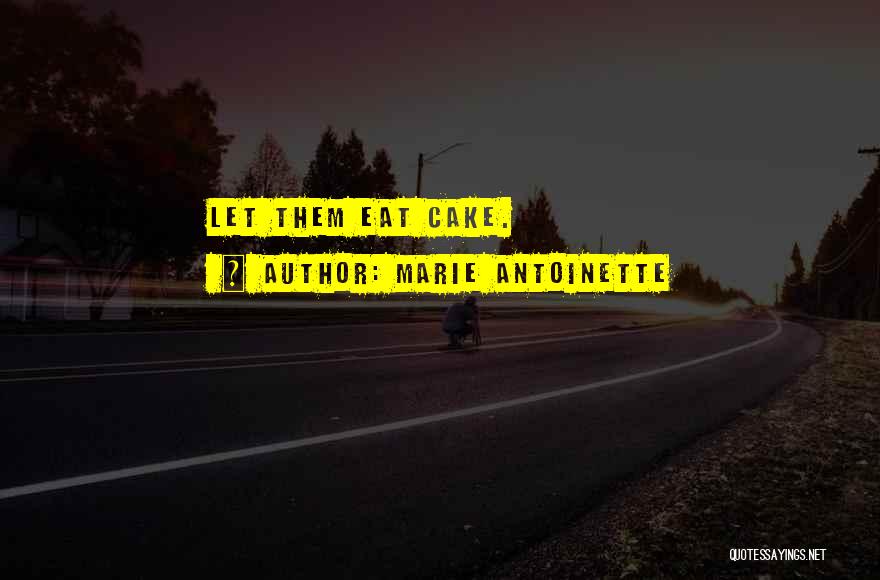 Marie Antoinette Quotes: Let Them Eat Cake.