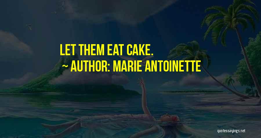 Marie Antoinette Quotes: Let Them Eat Cake.