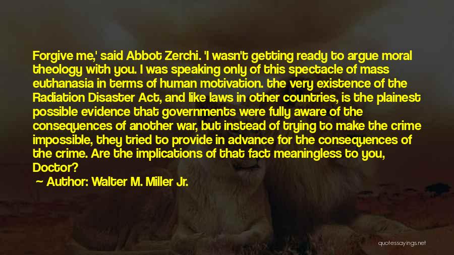 Walter M. Miller Jr. Quotes: Forgive Me,' Said Abbot Zerchi. 'i Wasn't Getting Ready To Argue Moral Theology With You. I Was Speaking Only Of