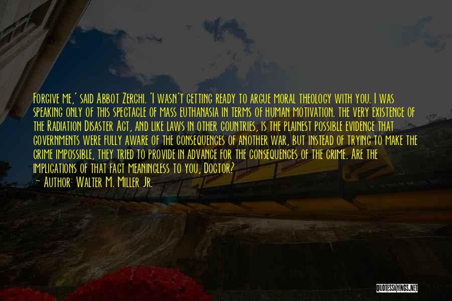 Walter M. Miller Jr. Quotes: Forgive Me,' Said Abbot Zerchi. 'i Wasn't Getting Ready To Argue Moral Theology With You. I Was Speaking Only Of