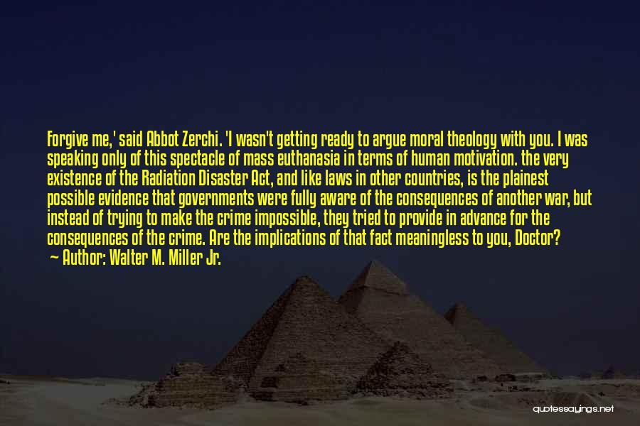 Walter M. Miller Jr. Quotes: Forgive Me,' Said Abbot Zerchi. 'i Wasn't Getting Ready To Argue Moral Theology With You. I Was Speaking Only Of