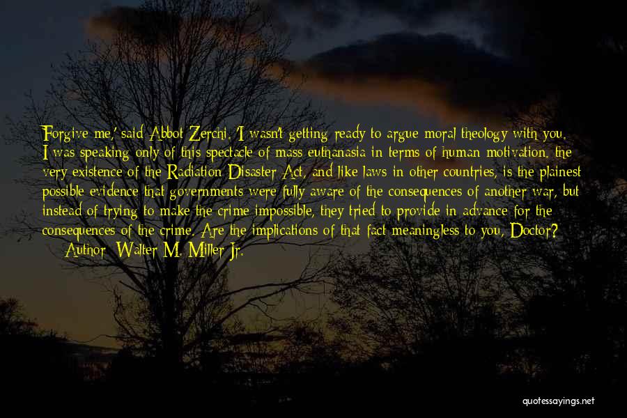 Walter M. Miller Jr. Quotes: Forgive Me,' Said Abbot Zerchi. 'i Wasn't Getting Ready To Argue Moral Theology With You. I Was Speaking Only Of