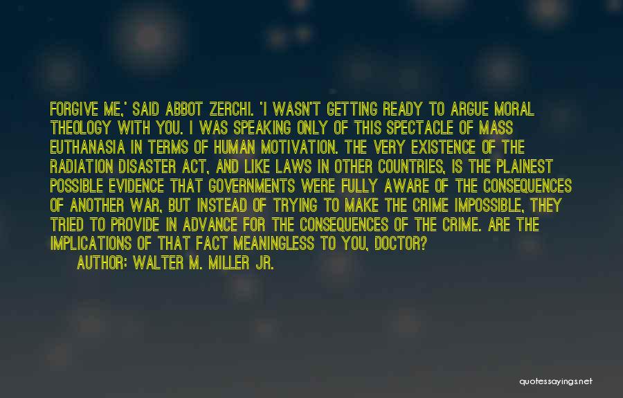 Walter M. Miller Jr. Quotes: Forgive Me,' Said Abbot Zerchi. 'i Wasn't Getting Ready To Argue Moral Theology With You. I Was Speaking Only Of