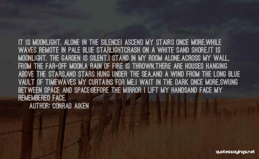 Conrad Aiken Quotes: It Is Moonlight. Alone In The Silencei Ascend My Stairs Once More,while Waves Remote In Pale Blue Starlightcrash On A