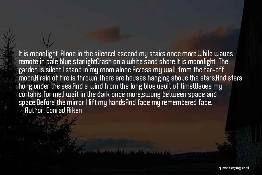 Conrad Aiken Quotes: It Is Moonlight. Alone In The Silencei Ascend My Stairs Once More,while Waves Remote In Pale Blue Starlightcrash On A