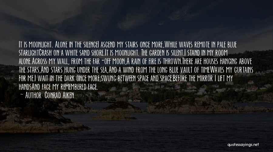 Conrad Aiken Quotes: It Is Moonlight. Alone In The Silencei Ascend My Stairs Once More,while Waves Remote In Pale Blue Starlightcrash On A