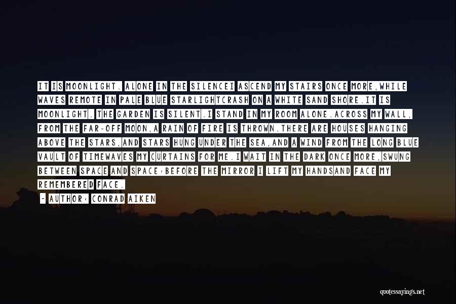 Conrad Aiken Quotes: It Is Moonlight. Alone In The Silencei Ascend My Stairs Once More,while Waves Remote In Pale Blue Starlightcrash On A