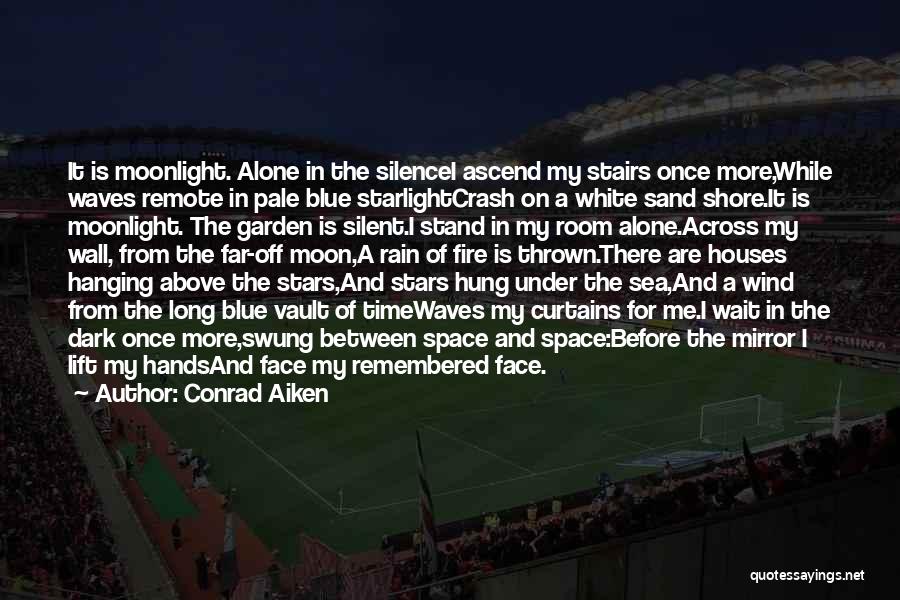 Conrad Aiken Quotes: It Is Moonlight. Alone In The Silencei Ascend My Stairs Once More,while Waves Remote In Pale Blue Starlightcrash On A