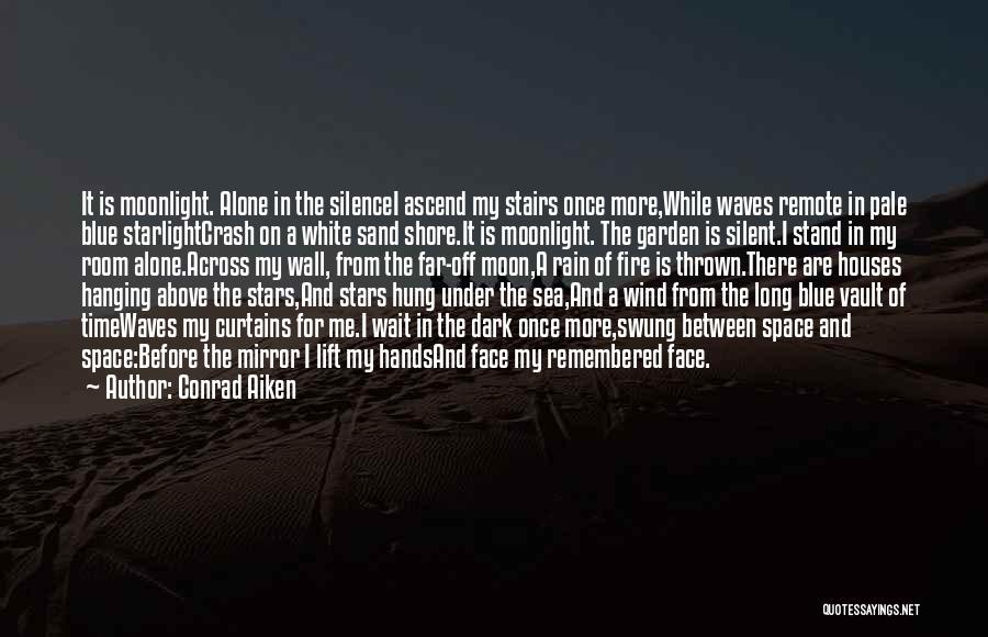 Conrad Aiken Quotes: It Is Moonlight. Alone In The Silencei Ascend My Stairs Once More,while Waves Remote In Pale Blue Starlightcrash On A