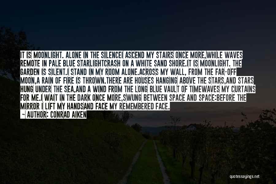 Conrad Aiken Quotes: It Is Moonlight. Alone In The Silencei Ascend My Stairs Once More,while Waves Remote In Pale Blue Starlightcrash On A