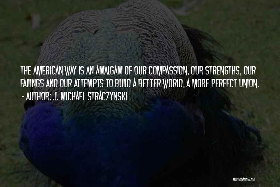 J. Michael Straczynski Quotes: The American Way Is An Amalgam Of Our Compassion, Our Strengths, Our Failings And Our Attempts To Build A Better