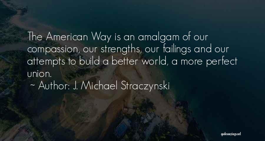 J. Michael Straczynski Quotes: The American Way Is An Amalgam Of Our Compassion, Our Strengths, Our Failings And Our Attempts To Build A Better