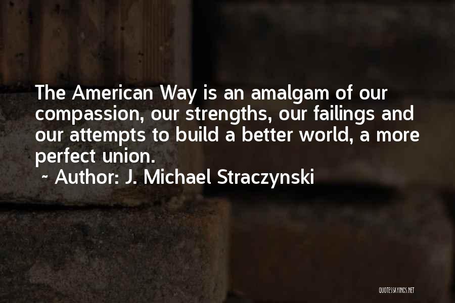 J. Michael Straczynski Quotes: The American Way Is An Amalgam Of Our Compassion, Our Strengths, Our Failings And Our Attempts To Build A Better