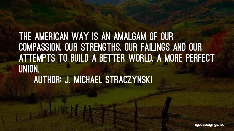 J. Michael Straczynski Quotes: The American Way Is An Amalgam Of Our Compassion, Our Strengths, Our Failings And Our Attempts To Build A Better