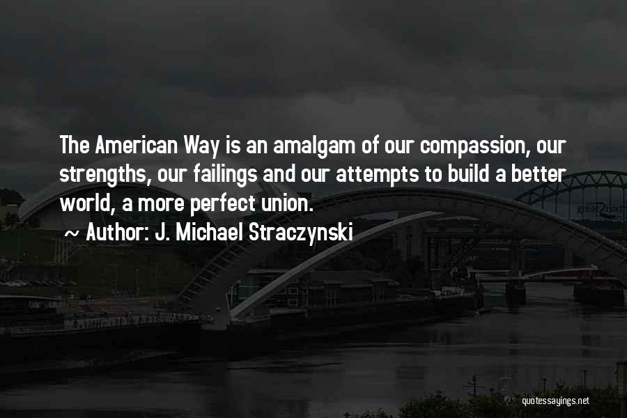 J. Michael Straczynski Quotes: The American Way Is An Amalgam Of Our Compassion, Our Strengths, Our Failings And Our Attempts To Build A Better