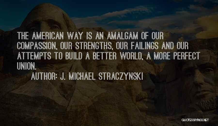 J. Michael Straczynski Quotes: The American Way Is An Amalgam Of Our Compassion, Our Strengths, Our Failings And Our Attempts To Build A Better