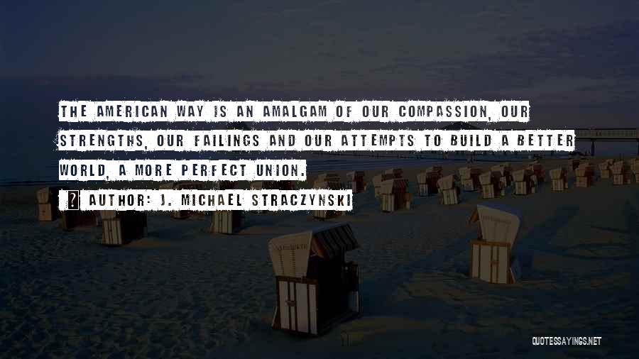 J. Michael Straczynski Quotes: The American Way Is An Amalgam Of Our Compassion, Our Strengths, Our Failings And Our Attempts To Build A Better