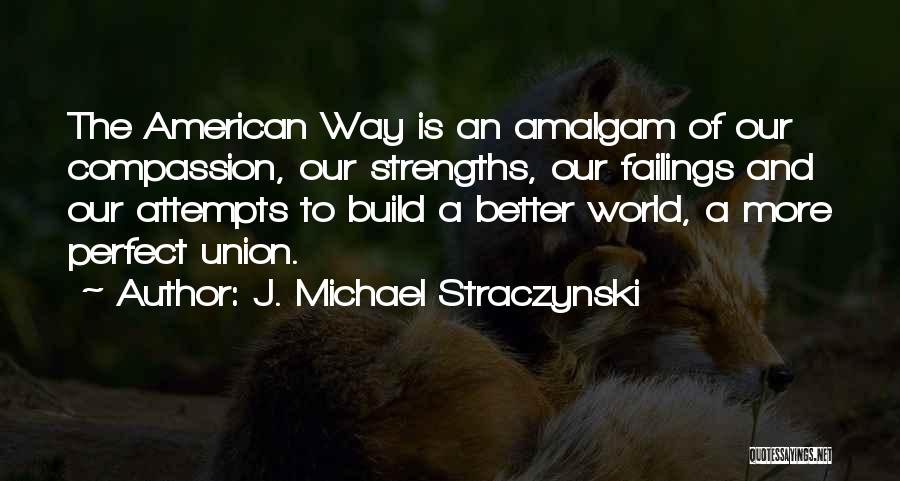 J. Michael Straczynski Quotes: The American Way Is An Amalgam Of Our Compassion, Our Strengths, Our Failings And Our Attempts To Build A Better