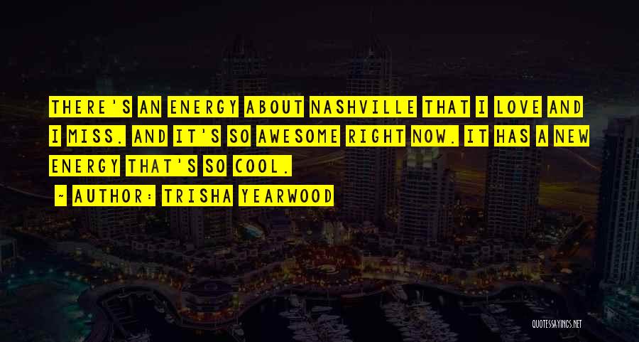 Trisha Yearwood Quotes: There's An Energy About Nashville That I Love And I Miss. And It's So Awesome Right Now. It Has A