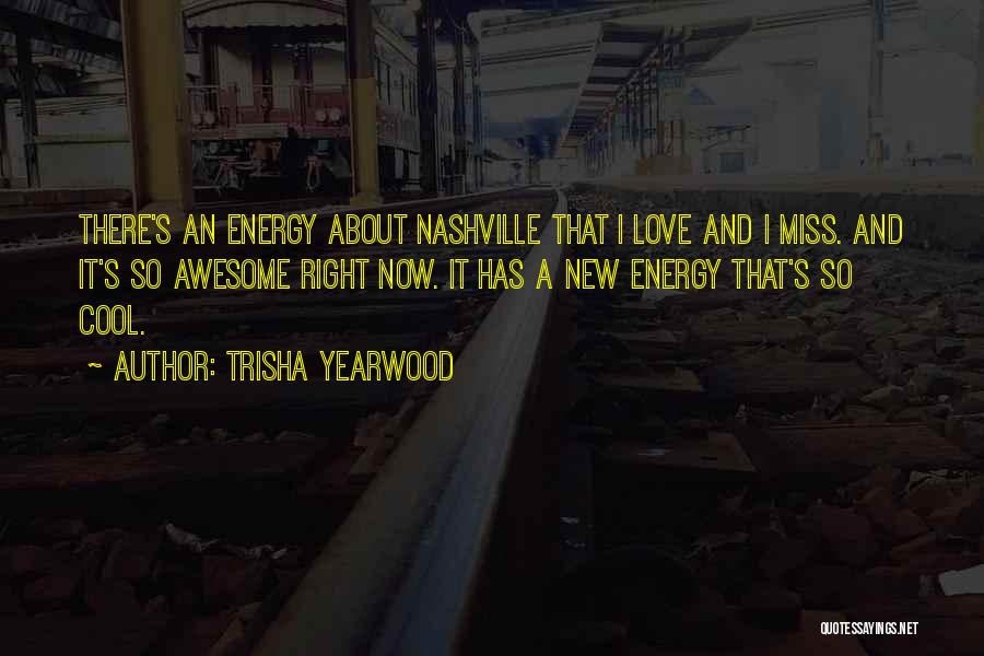 Trisha Yearwood Quotes: There's An Energy About Nashville That I Love And I Miss. And It's So Awesome Right Now. It Has A