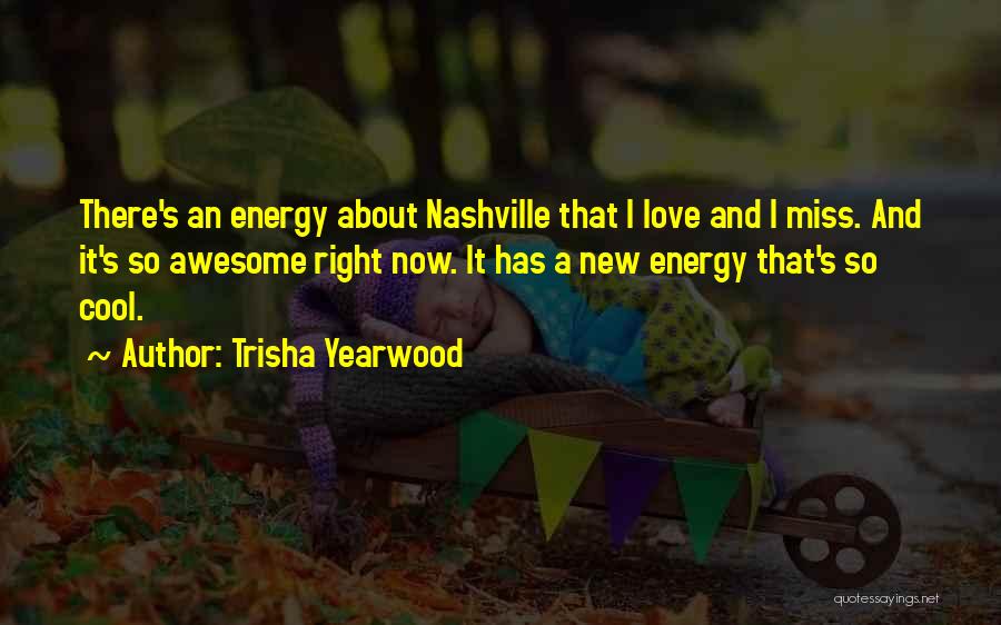Trisha Yearwood Quotes: There's An Energy About Nashville That I Love And I Miss. And It's So Awesome Right Now. It Has A