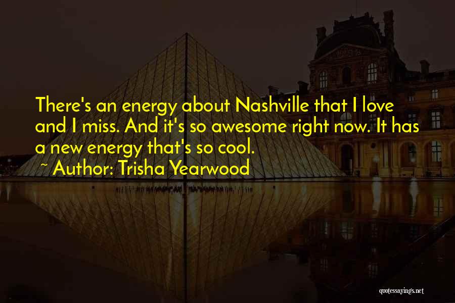 Trisha Yearwood Quotes: There's An Energy About Nashville That I Love And I Miss. And It's So Awesome Right Now. It Has A